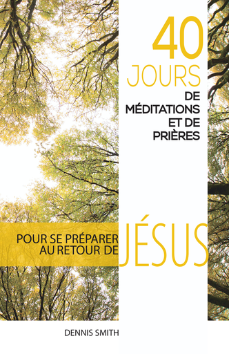 40 jours de méditations et prières pour se préparer au retour de Jésus